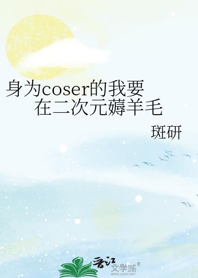 ��Ϊcoser����Ҫ�ڶ���Ԫ޶��ë